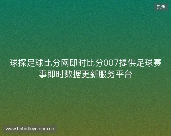 球探足球比分网即时比分007提供足球赛事即时数据更新服务平台 球探足球比分网即时比分007提供足球赛事即时数据更新服务平台