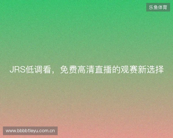 JRS低调看，免费高清直播的观赛新选择